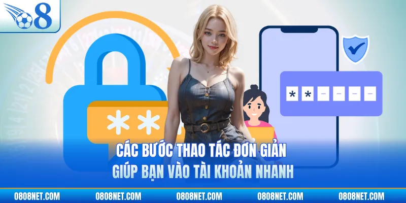 Các bước thao tác đơn giản giúp bạn vào tài khoản nhanh
