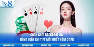 Cách Chơi Baccarat O8 Đúng Luật Chi Tiết Mới Nhất Năm 2026